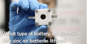 什么類型的電池是鋅空氣電池-鋅空氣電池是鋰電池嗎？